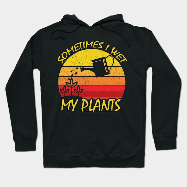 Sometimes I Wet My Plants Gardening Hoodie by DARSHIRTS